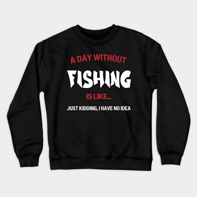 A day without fishing is like, no idea Crewneck Sweatshirt by Novelty-art